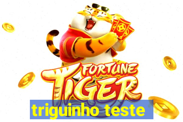 triguinho teste